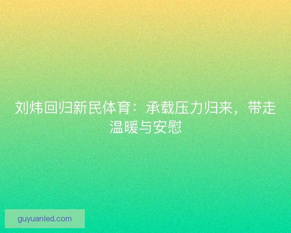 刘炜回归新民体育：承载压力归来，带走温暖与安慰